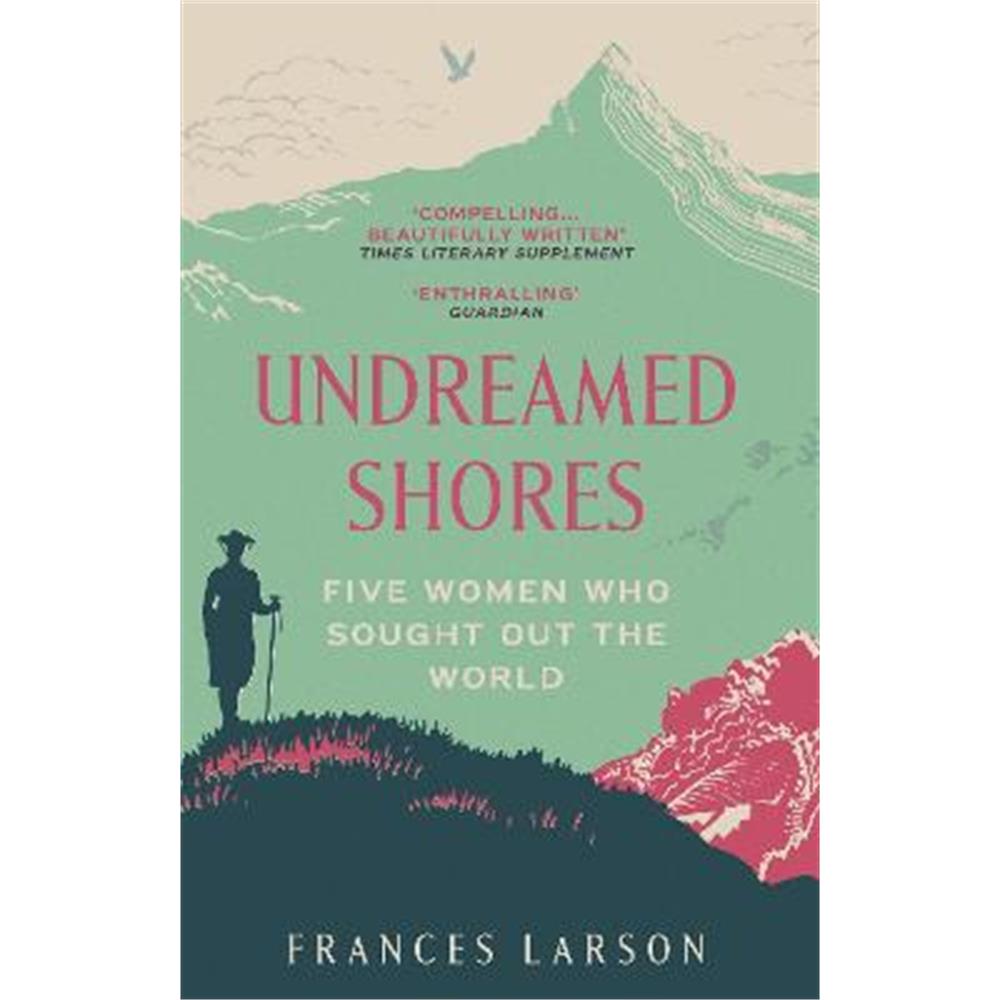 Undreamed Shores: Five Women Who Sought Out the World (Paperback) - Dr Frances Larson